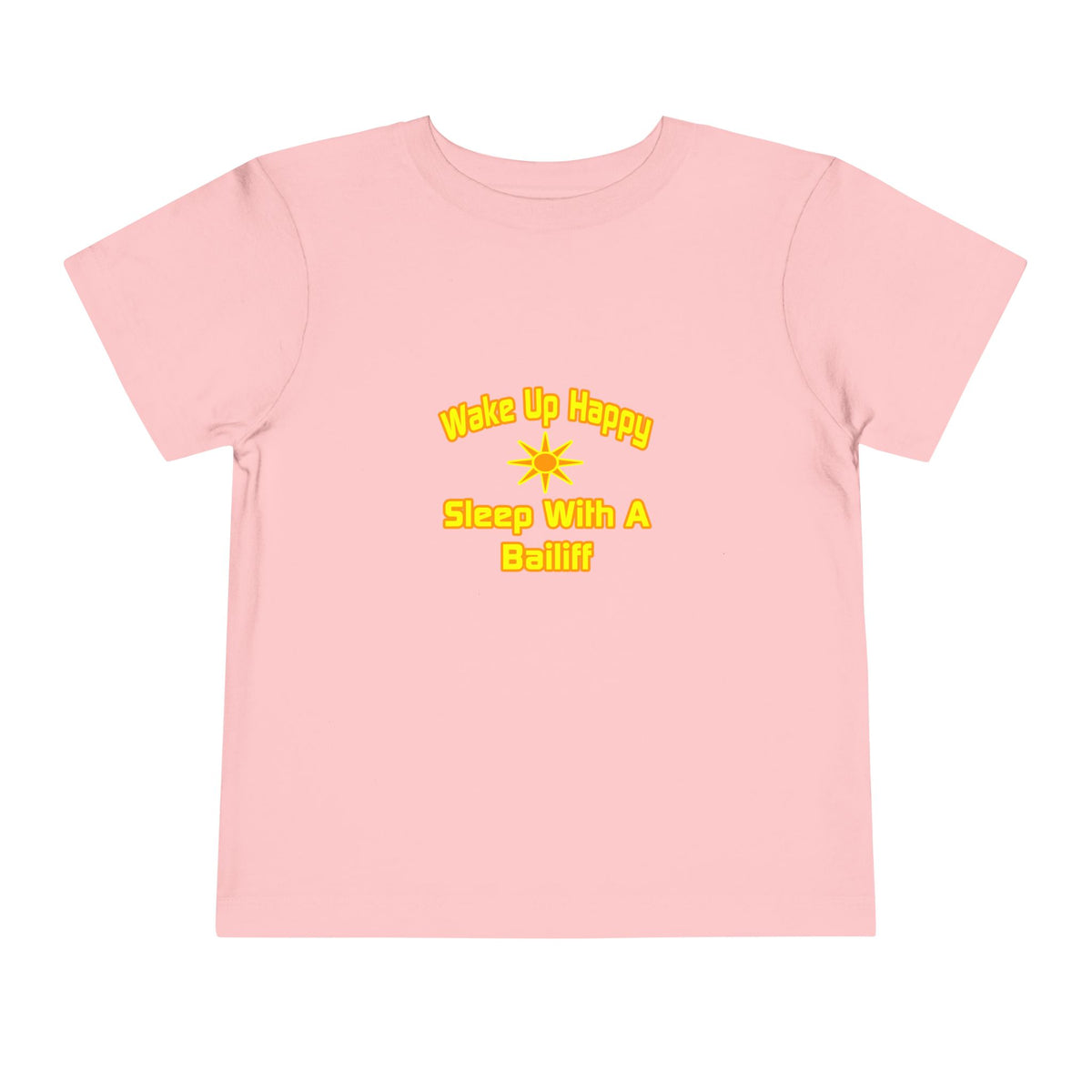 Wake Up Happy ... Sleep With a Bailiff - Toddler Short Sleeve Tee