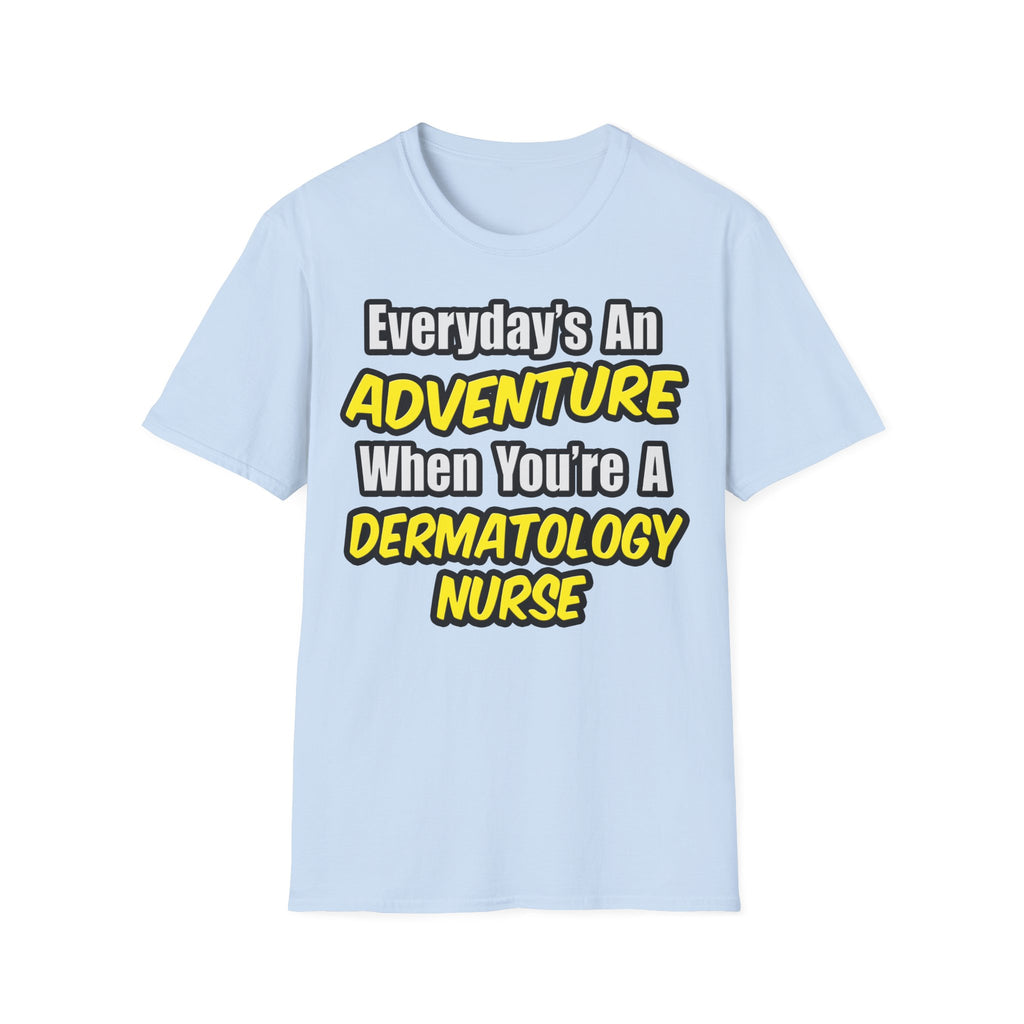 Everyday's An Adventure .. Dermatology Nurse - Unisex Softstyle T-Shirt