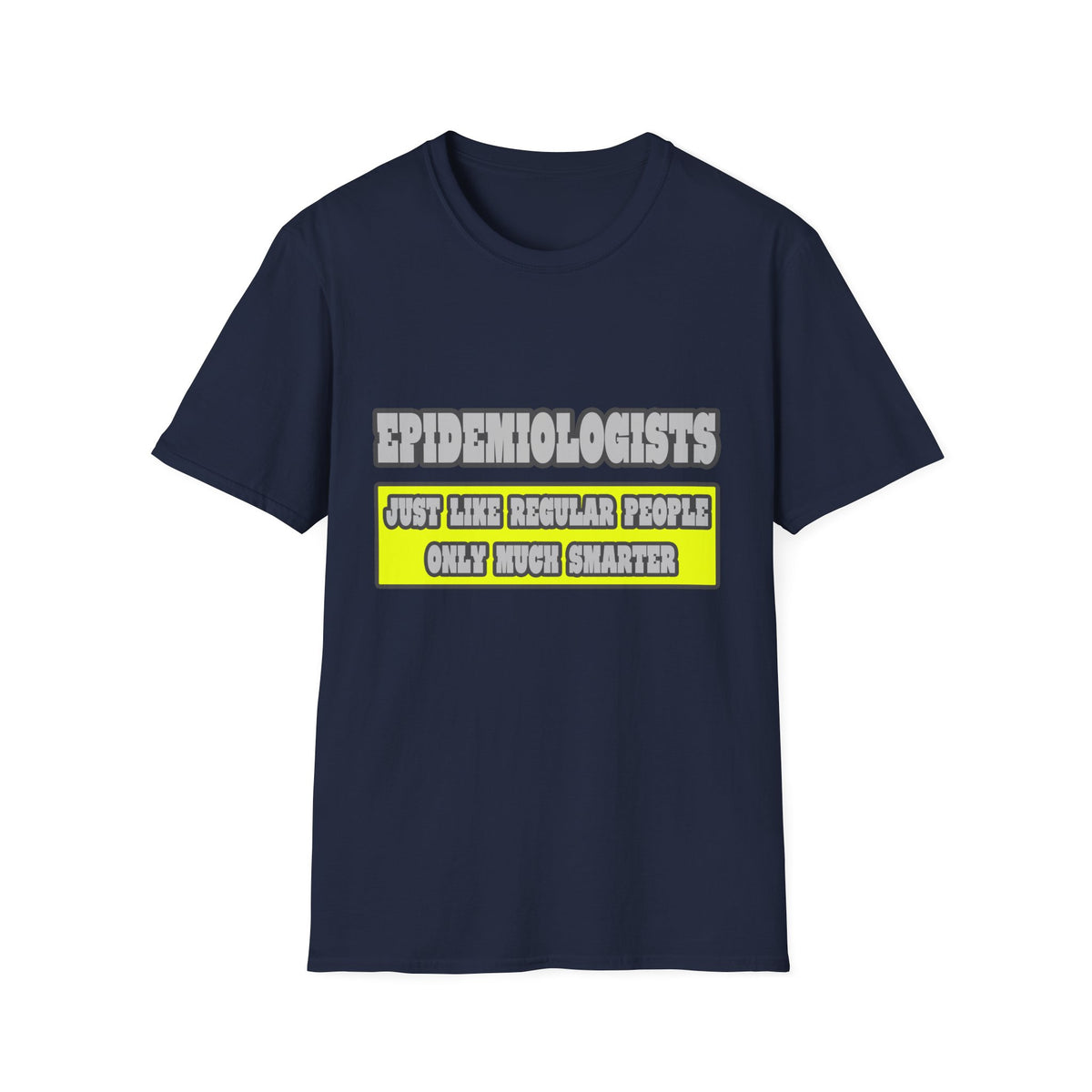 Epidemiologists...Much Smarter - Unisex Softstyle T-Shirt