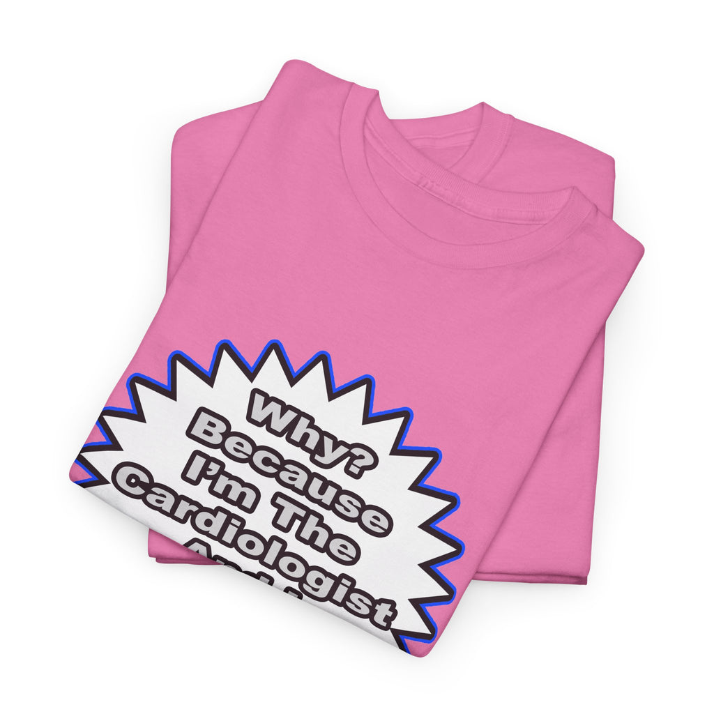 Cardiologist...Because I Said So - Unisex Heavy Cotton Tee