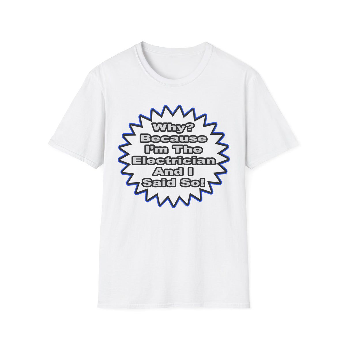 Electrician...Because I Said So - Unisex Softstyle T-Shirt
