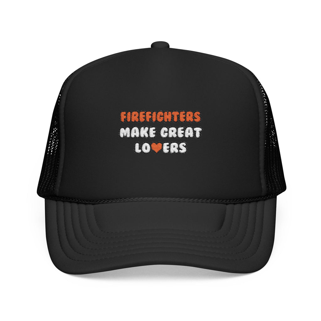 Firefighters Make Great Lovers - Foam Trucker Hat