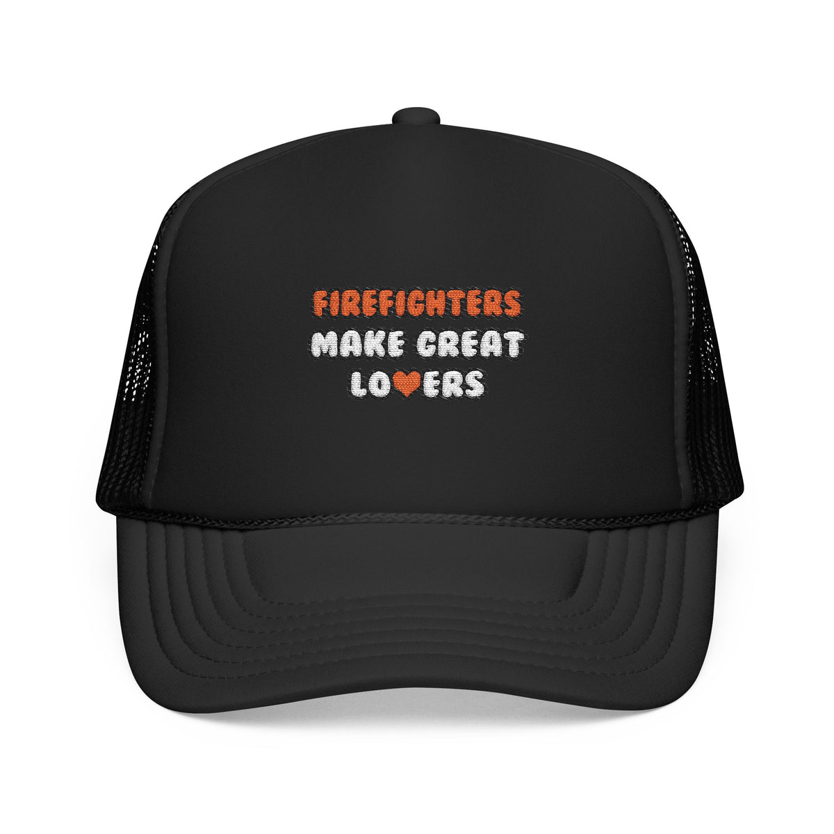 Firefighters Make Great Lovers - Foam Trucker Hat