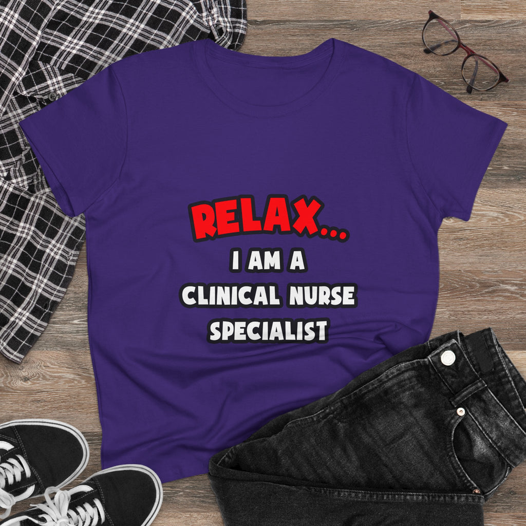 Relax ... I Am A Clinical Nurse Specialist - Women's Midweight Cotton Tee