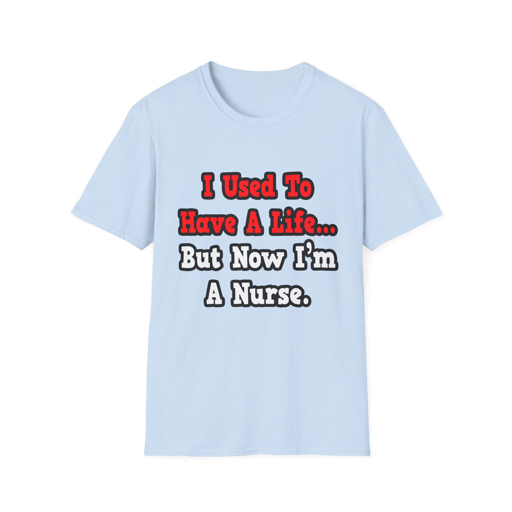 I Used to Have a Life...Nurse - Unisex Softstyle T-Shirt