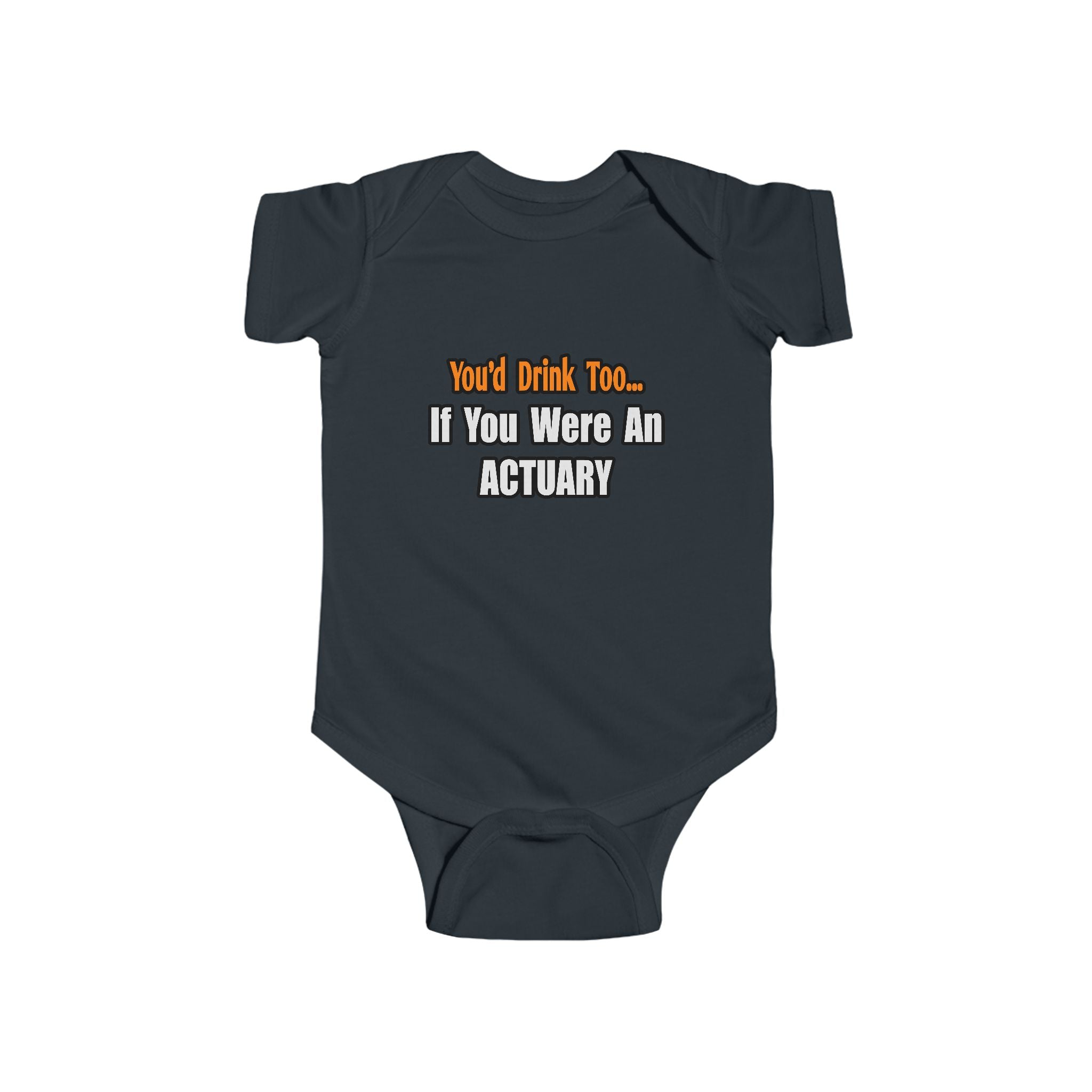 You'd Drink Too...Actuary - Infant Fine Jersey Bodysuit