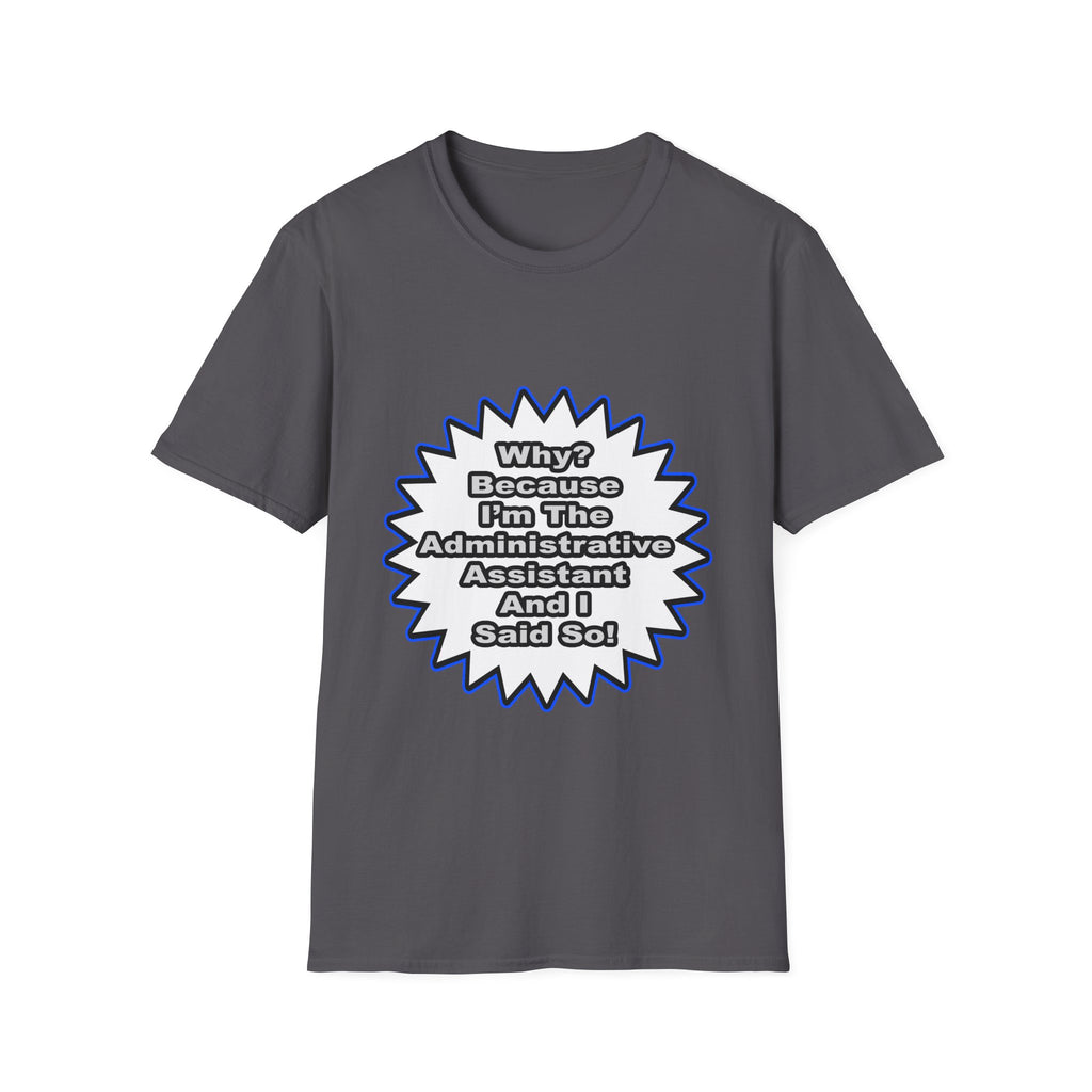 Administrative Assistant...Because I Said So - Unisex Softstyle T-Shirt