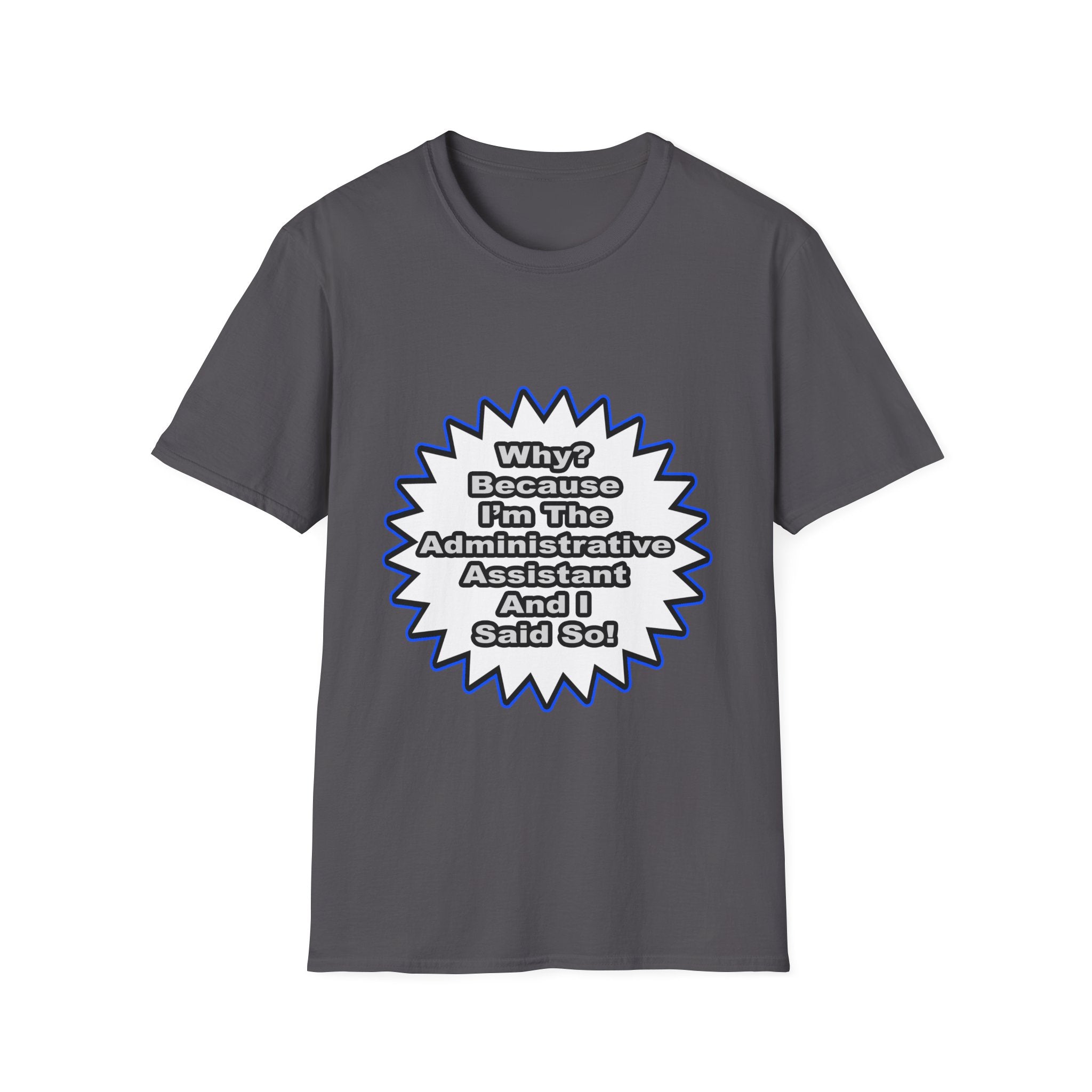 Administrative Assistant...Because I Said So - Unisex Softstyle T-Shirt
