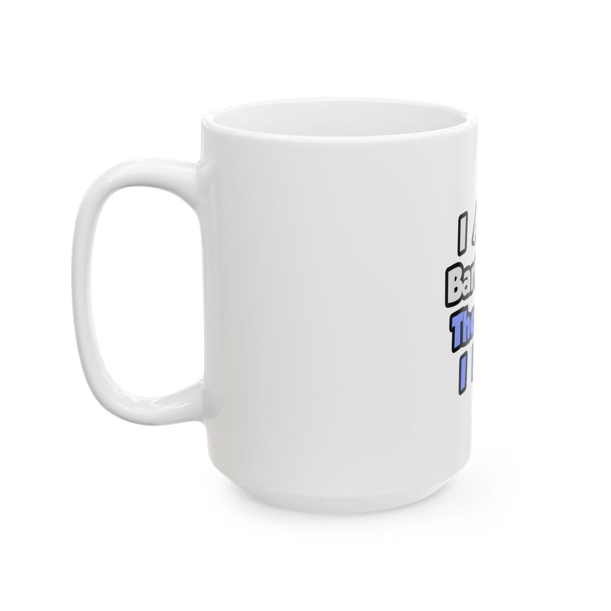 I Am A Bartender, Therefore I Drink - Ceramic Mug, (11oz, 15oz)
