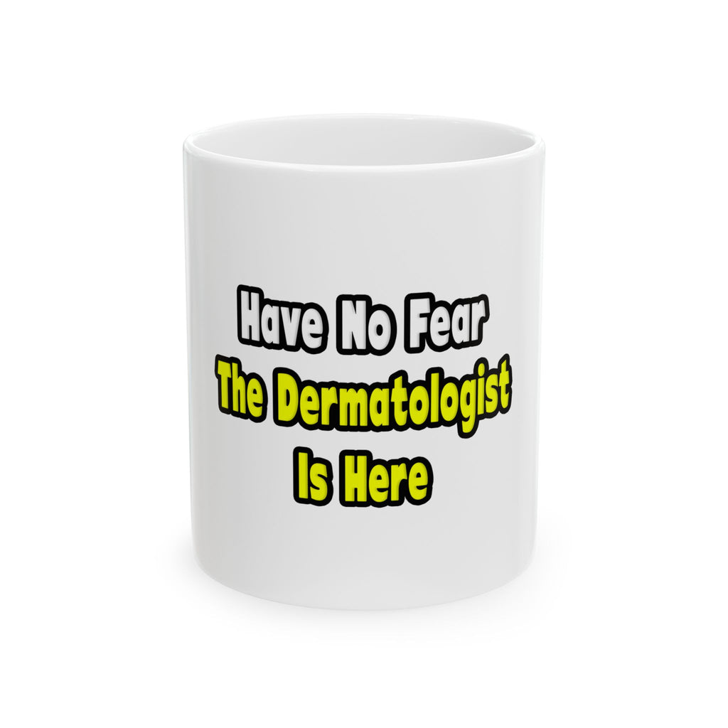 No Fear, The Dermatologist Is Here - Ceramic Mug, (11oz, 15oz)