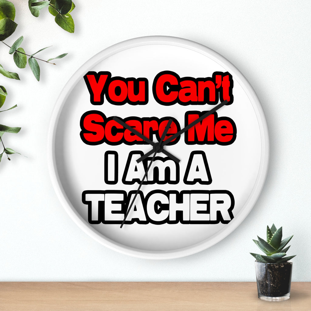 You Can't Scare Me...Teacher - Wall Clock