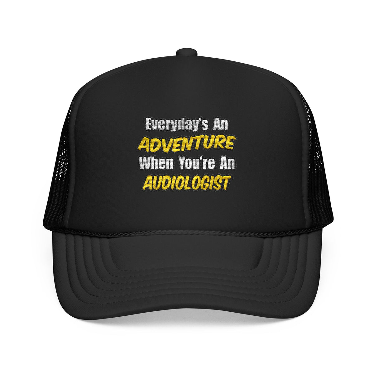 Everyday's An Adventure...Audiologist - Foam Trucker Hat
