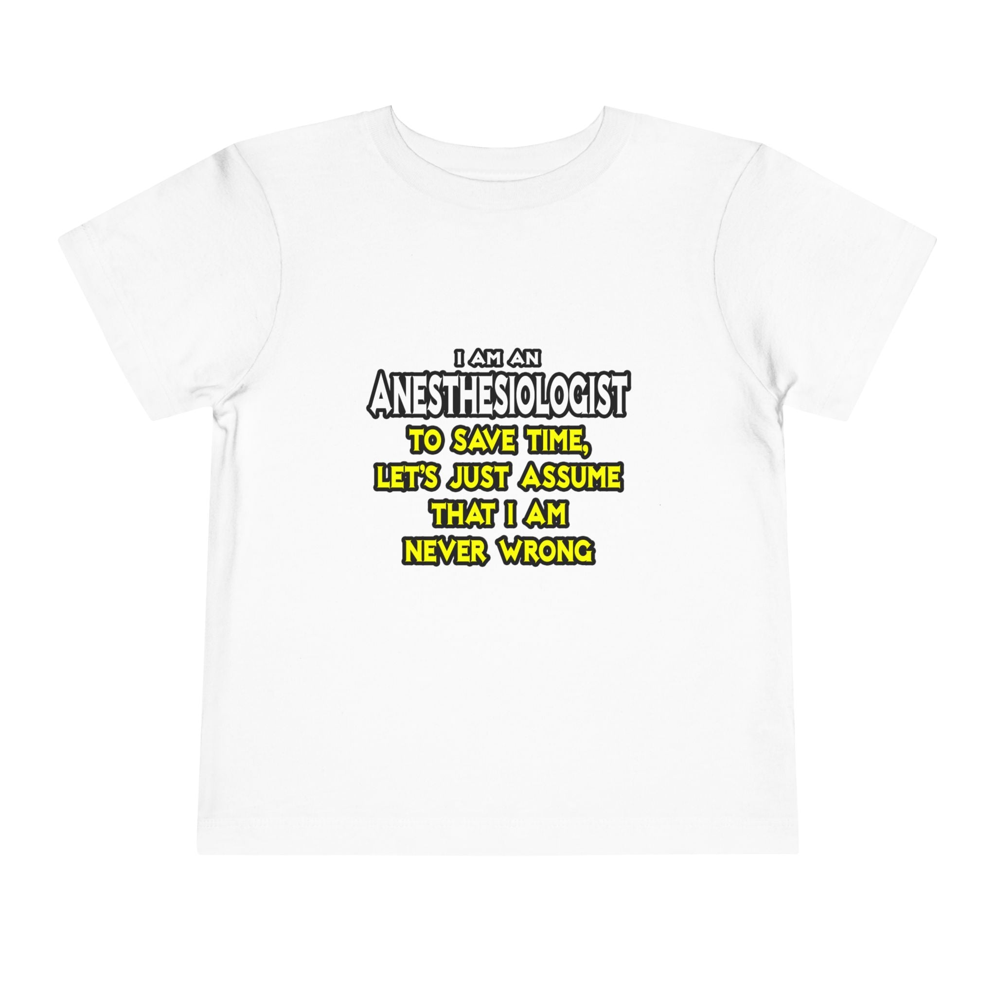Anesthesiologist...Assume I Am Never Wrong - Toddler Short Sleeve Tee