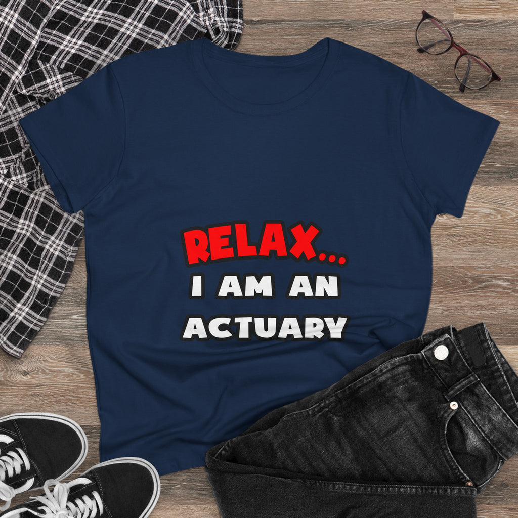 Relax ... I Am An Actuary - Women's Midweight Cotton Tee