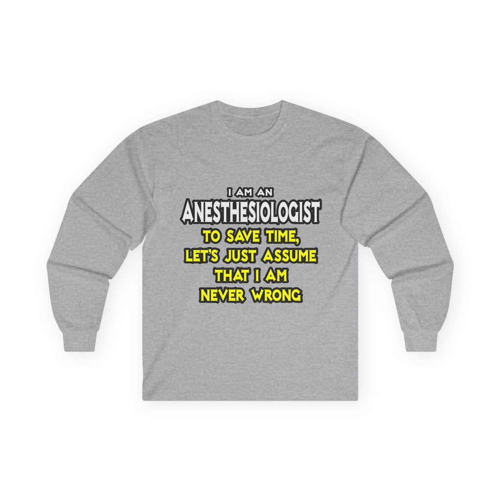 Anesthesiologist...Assume I Am Never Wrong - Unisex Ultra Cotton Long Sleeve Tee