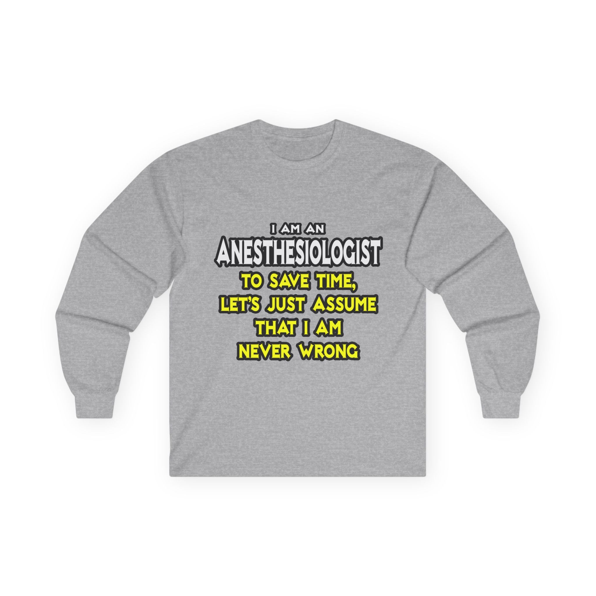 Anesthesiologist...Assume I Am Never Wrong - Unisex Ultra Cotton Long Sleeve Tee