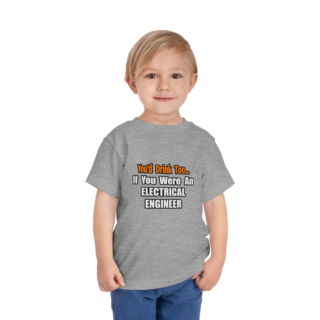 You'd Drink Too...Electrical Engineer - Toddler Short Sleeve Tee