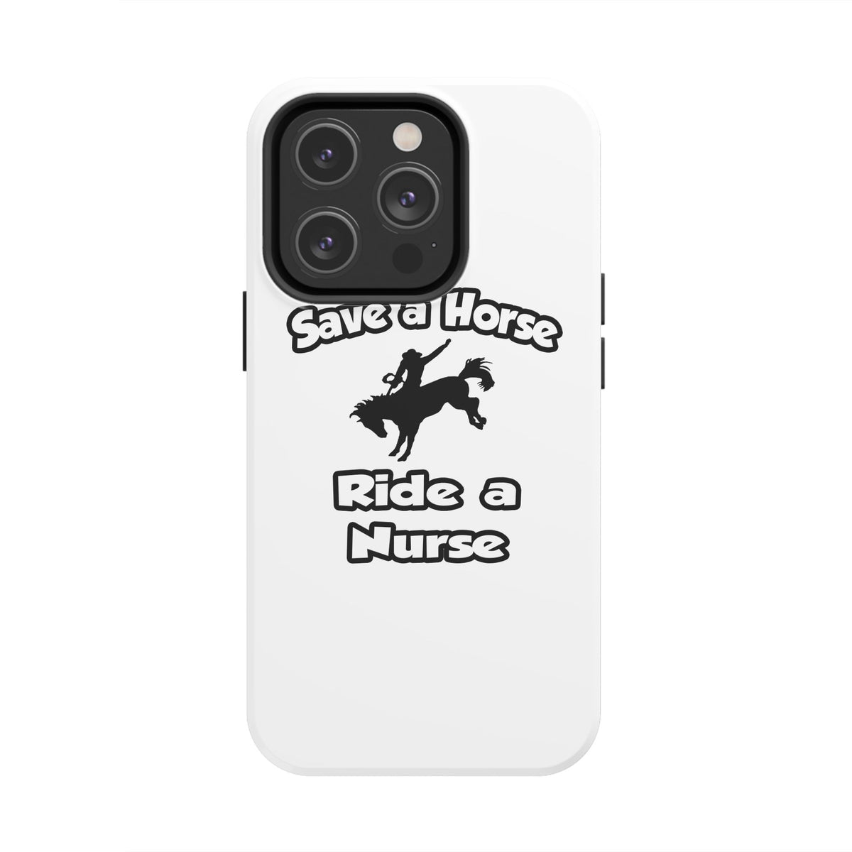 Save a Horse .. Ride a Nurse - Tough Phone Cases