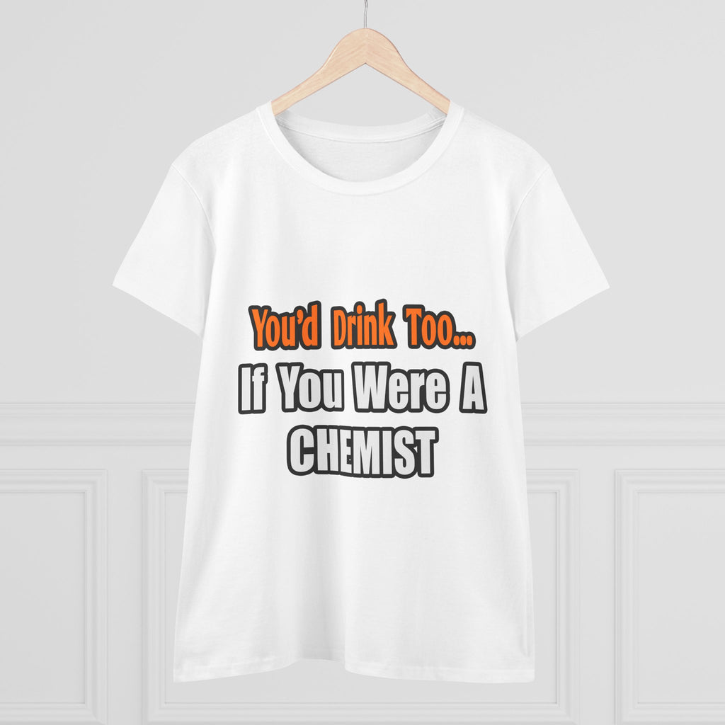 You'd Drink Too...Chemist - Women's Midweight Cotton Tee