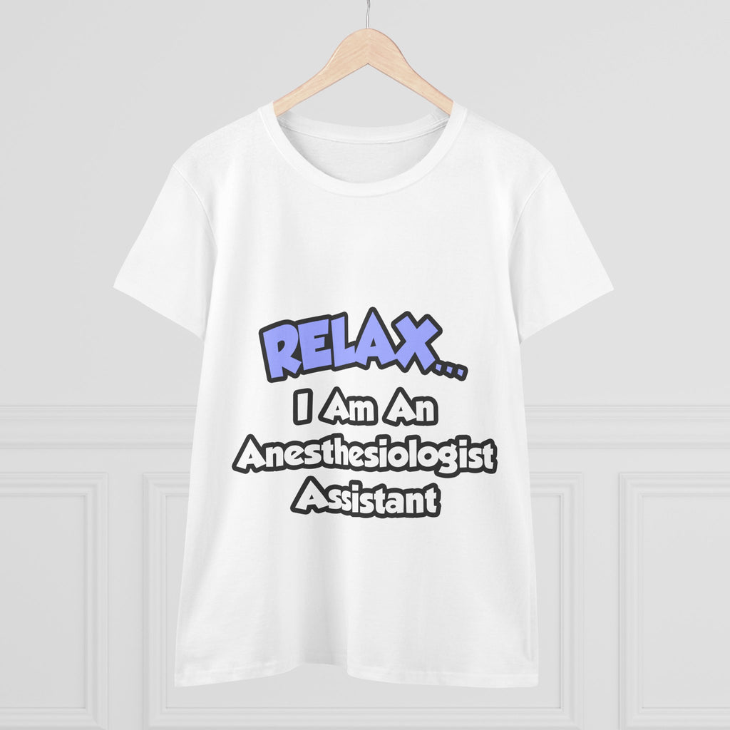 Relax .. I am an Anesthesiologist Assistant - Women's Midweight Cotton Tee