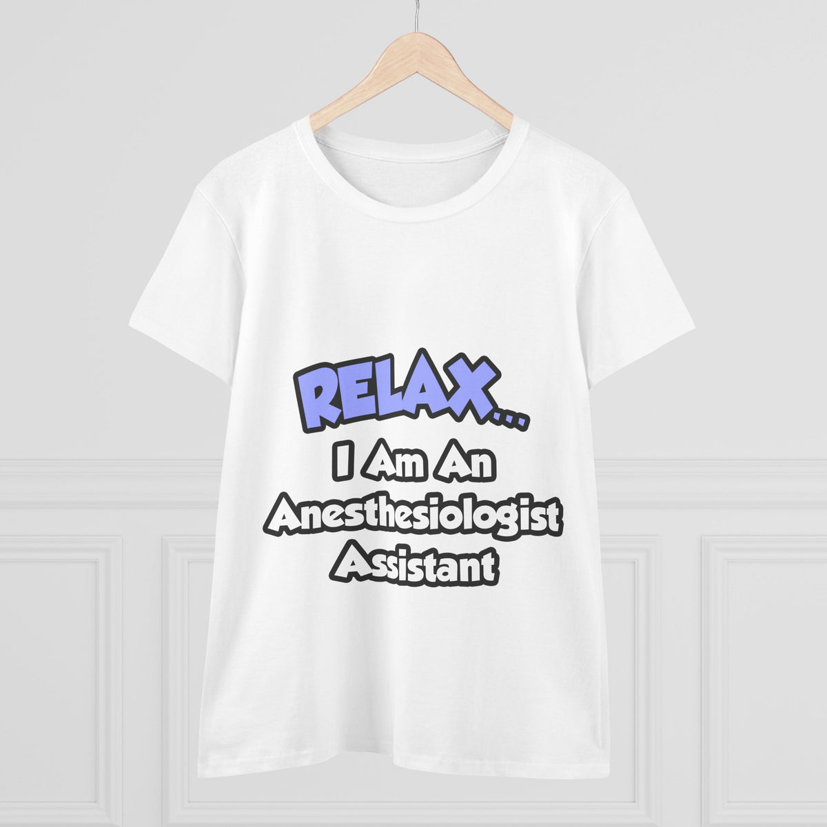 Relax .. I am an Anesthesiologist Assistant - Women's Midweight Cotton Tee