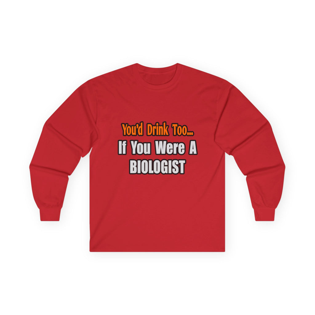 You'd Drink Too...Biologist - Unisex Ultra Cotton Long Sleeve Tee