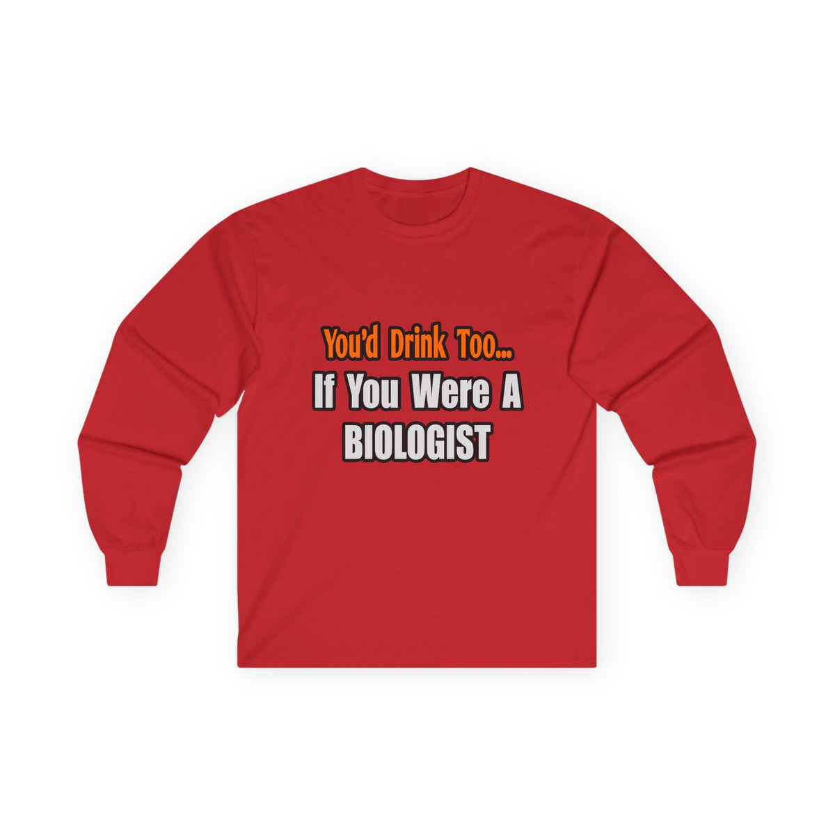 You'd Drink Too...Biologist - Unisex Ultra Cotton Long Sleeve Tee