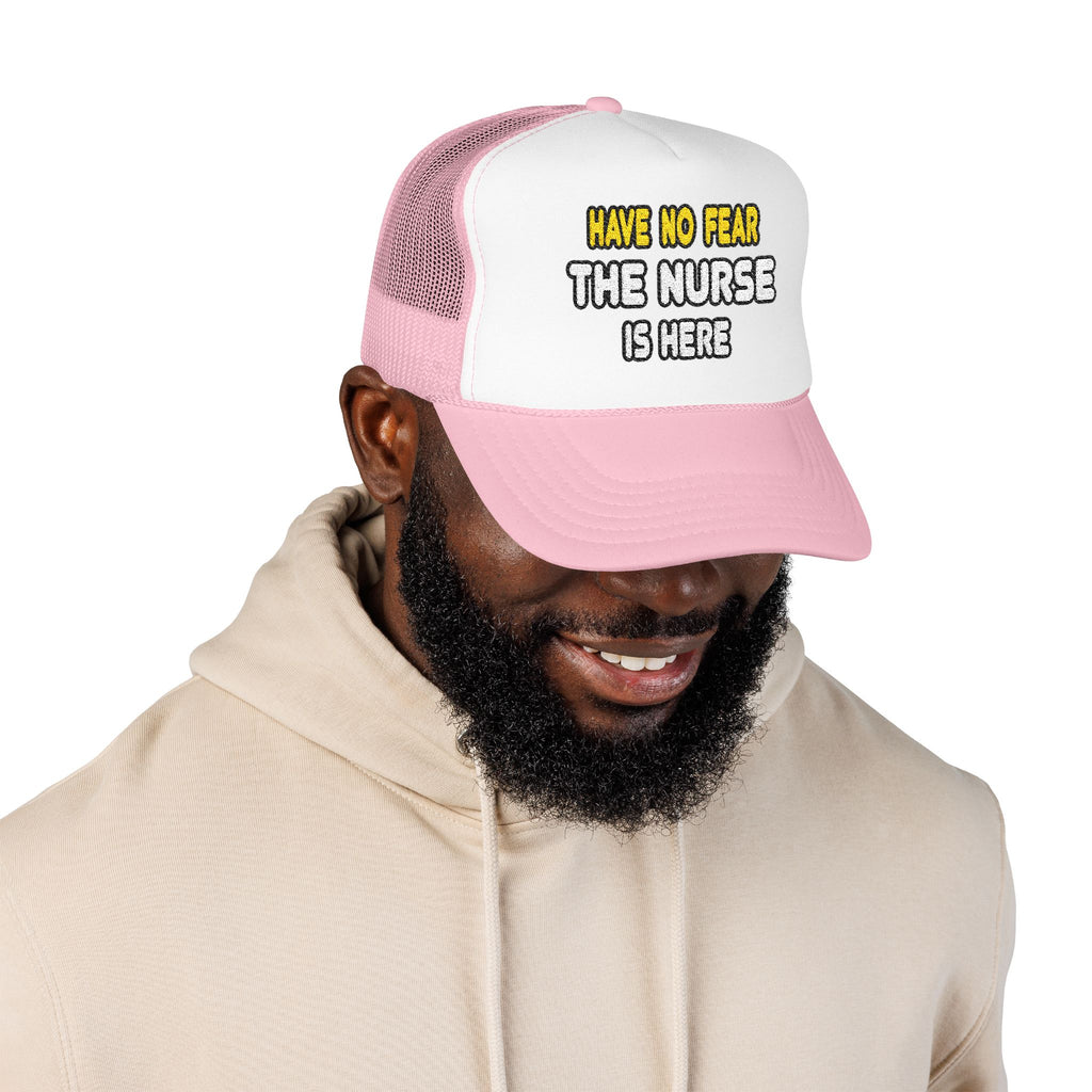 Have No Fear, The Nurse Is Here - Foam Trucker Hat