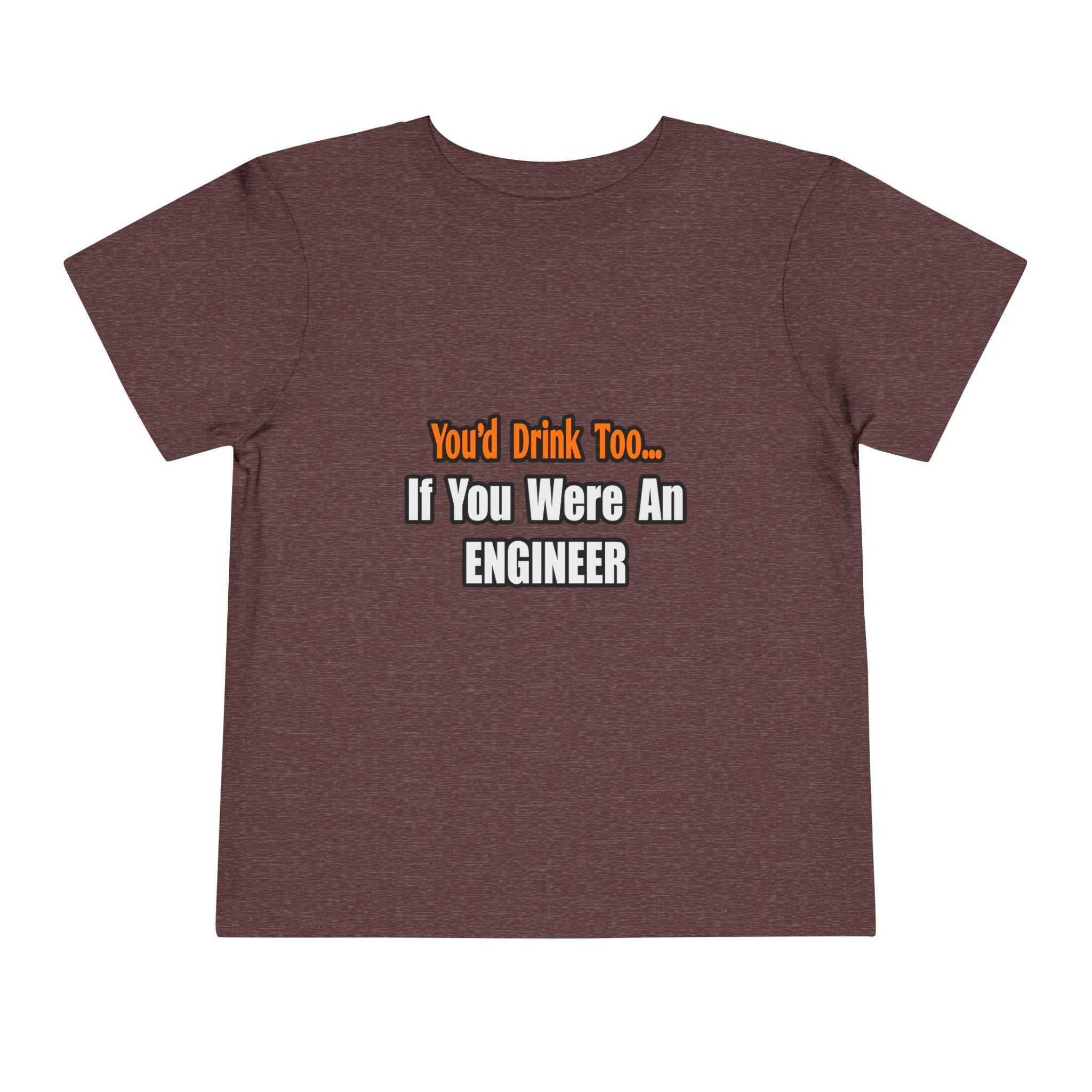You'd Drink Too...Engineer - Toddler Short Sleeve Tee