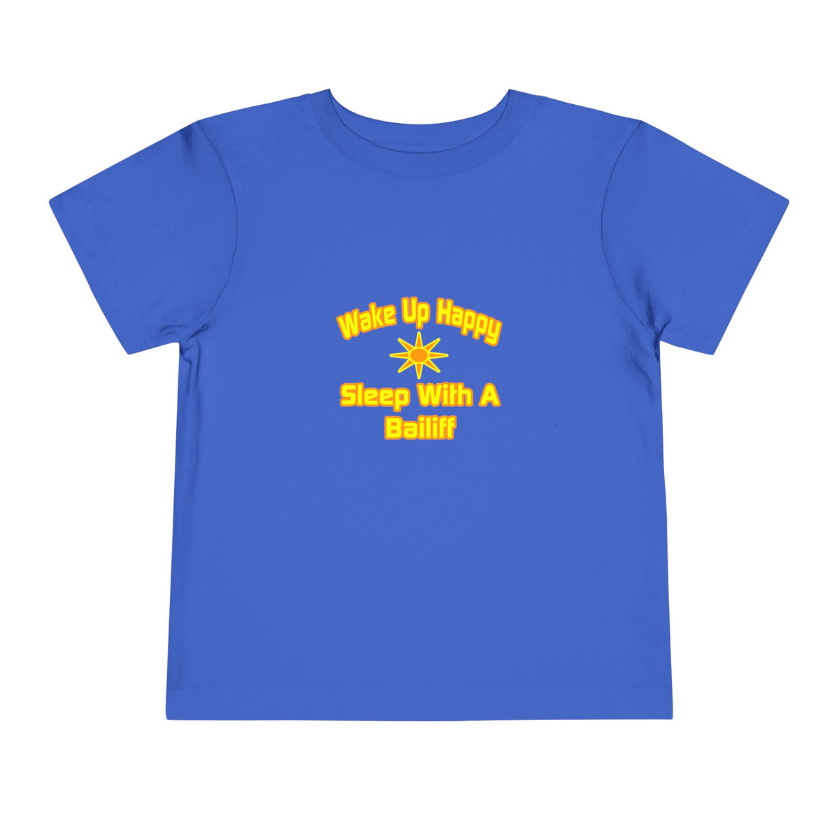 Wake Up Happy ... Sleep With a Bailiff - Toddler Short Sleeve Tee