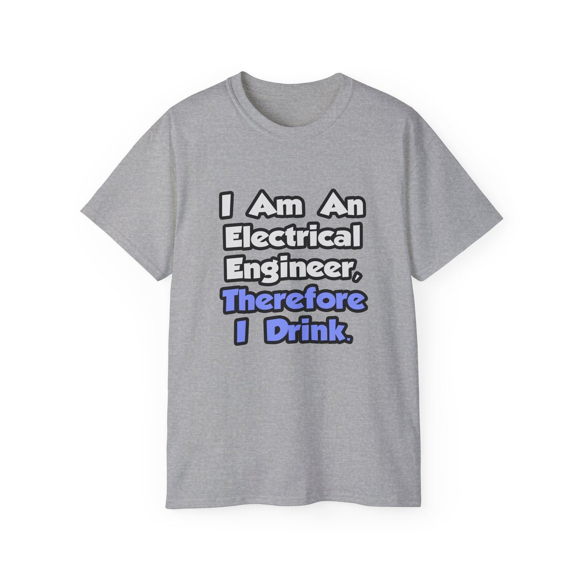I Am An Electrical Engineer, Therefore I Drink - Unisex Ultra Cotton Tee