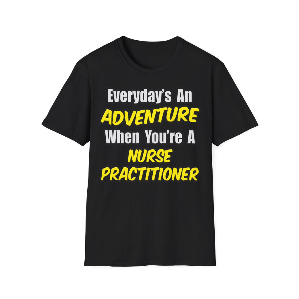 Everyday's An Adventure...Nurse Practitioner - Unisex Softstyle T-Shirt