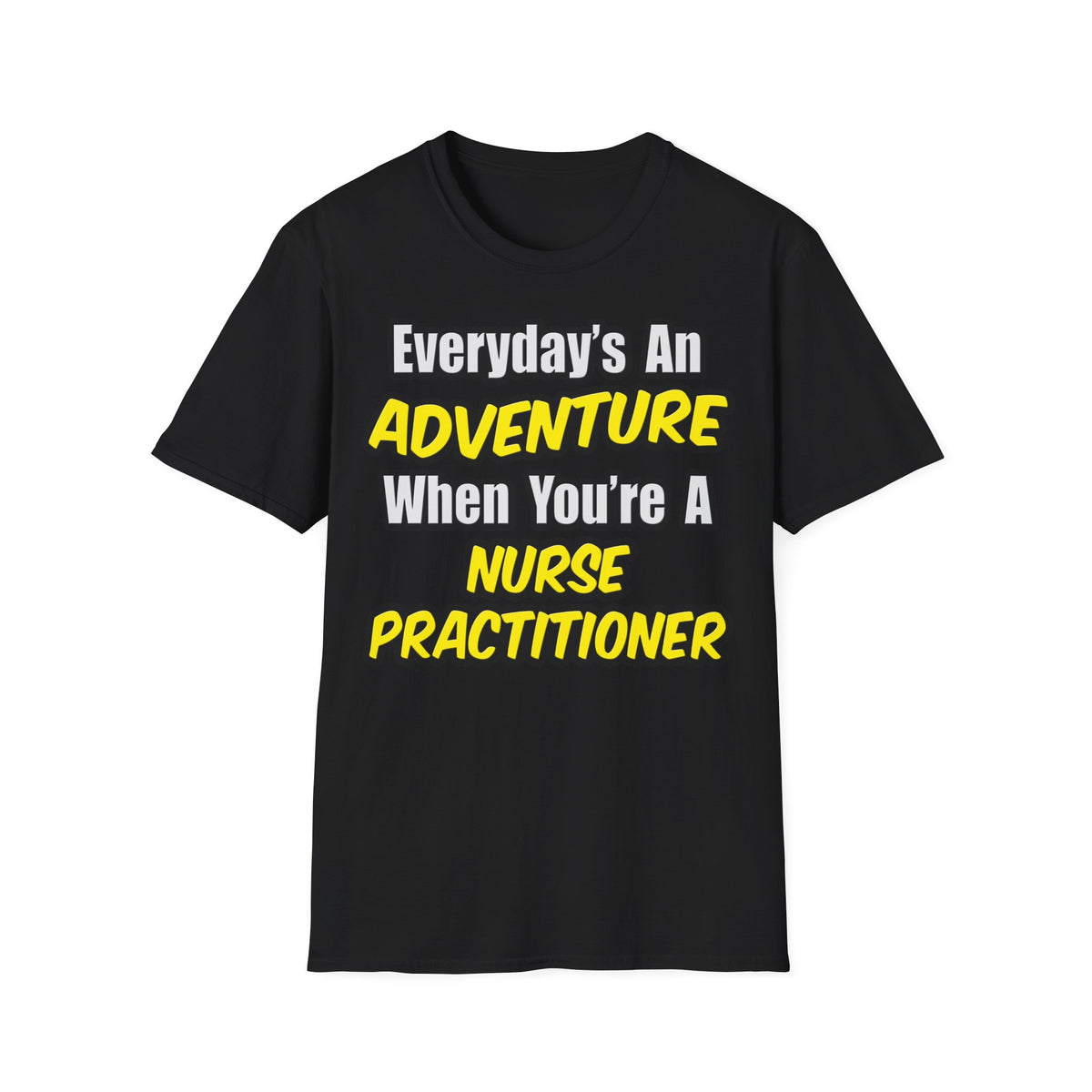 Everyday's An Adventure...Nurse Practitioner - Unisex Softstyle T-Shirt
