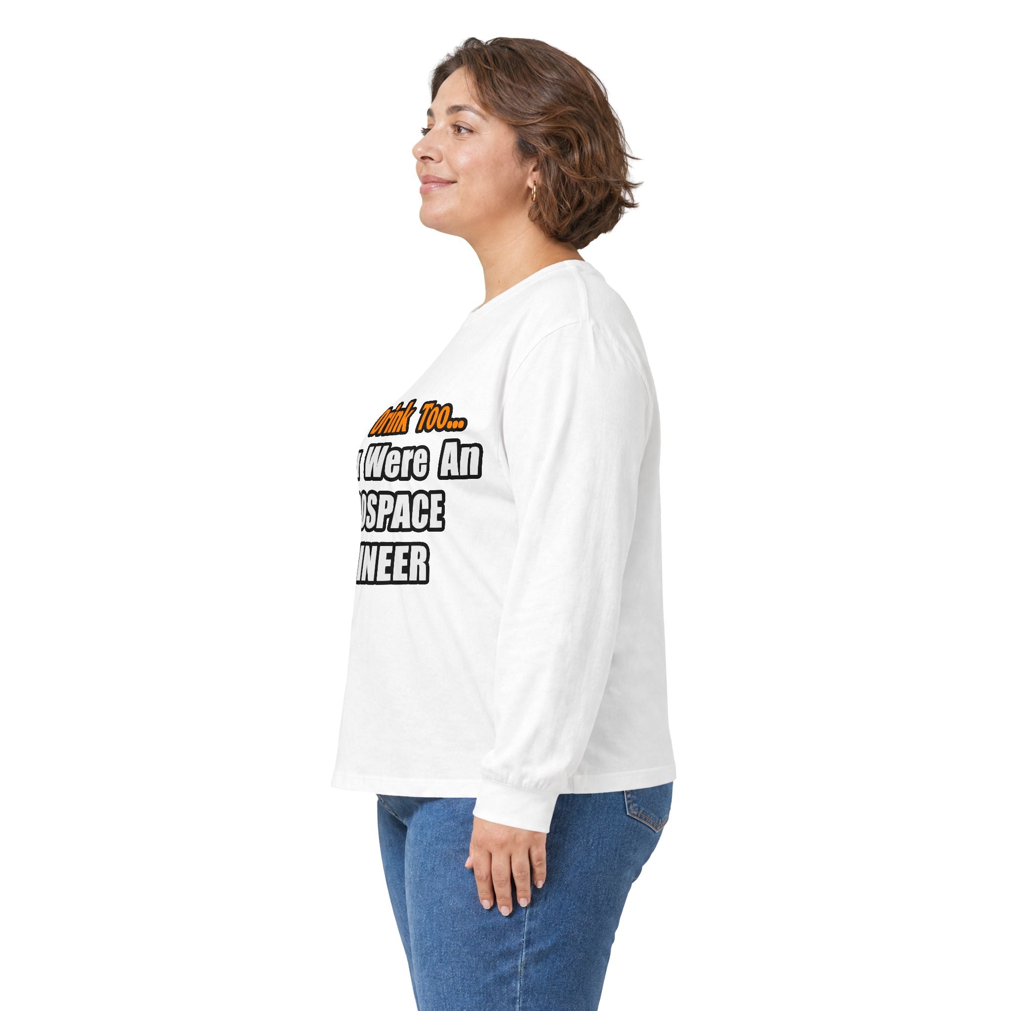 You'd Drink Too...Aerospace Engineer - Unisex Ultra Cotton Long Sleeve Tee