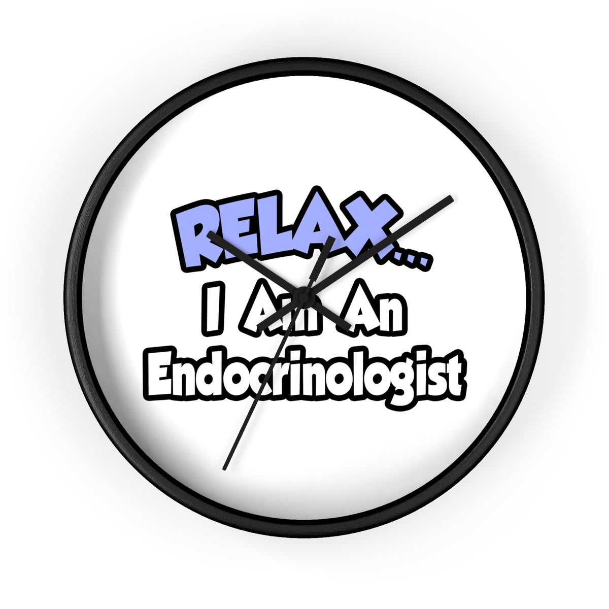 Relax...I Am An Endocrinologist - Wall Clock