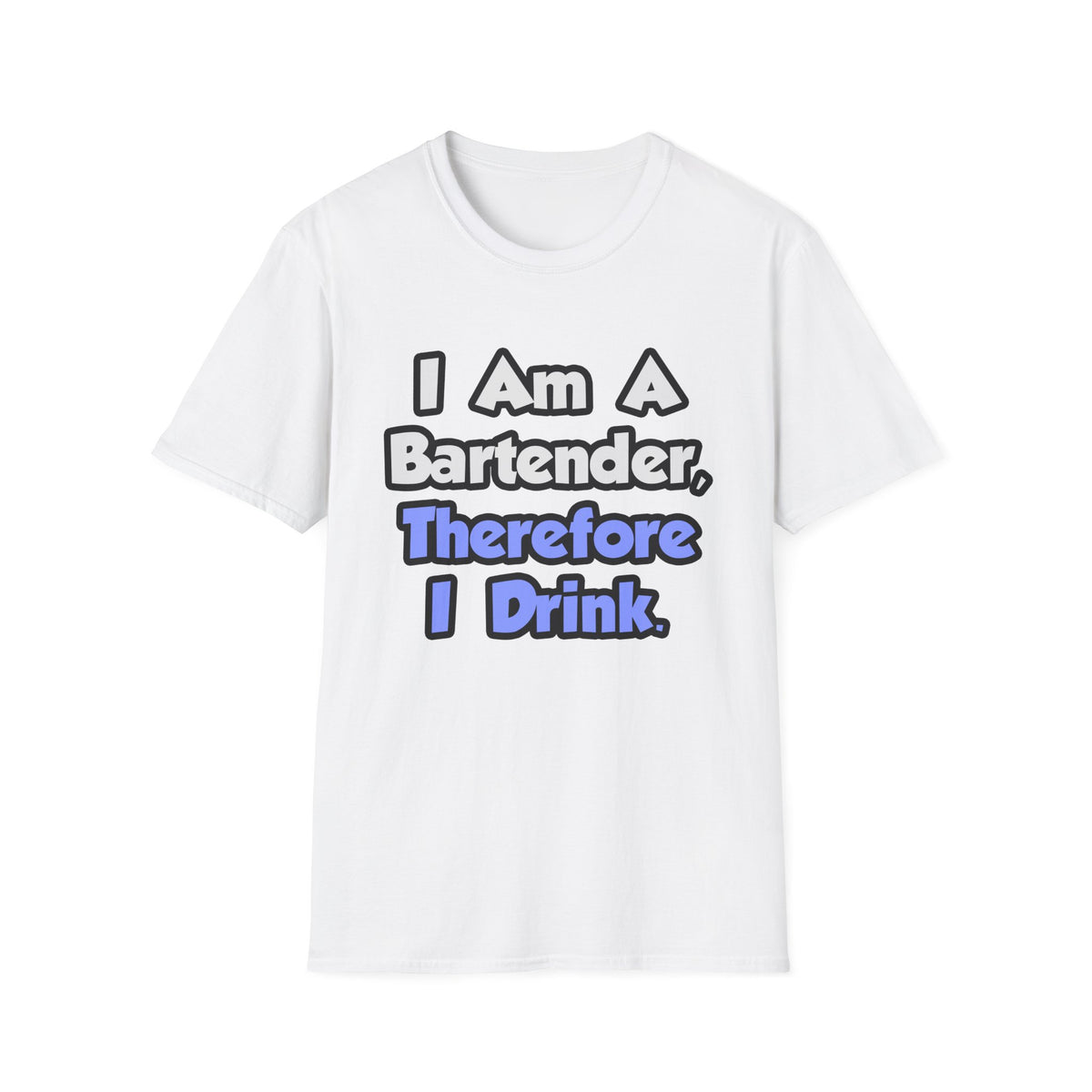 I Am A Bartender, Therefore I Drink - Unisex Softstyle T-Shirt