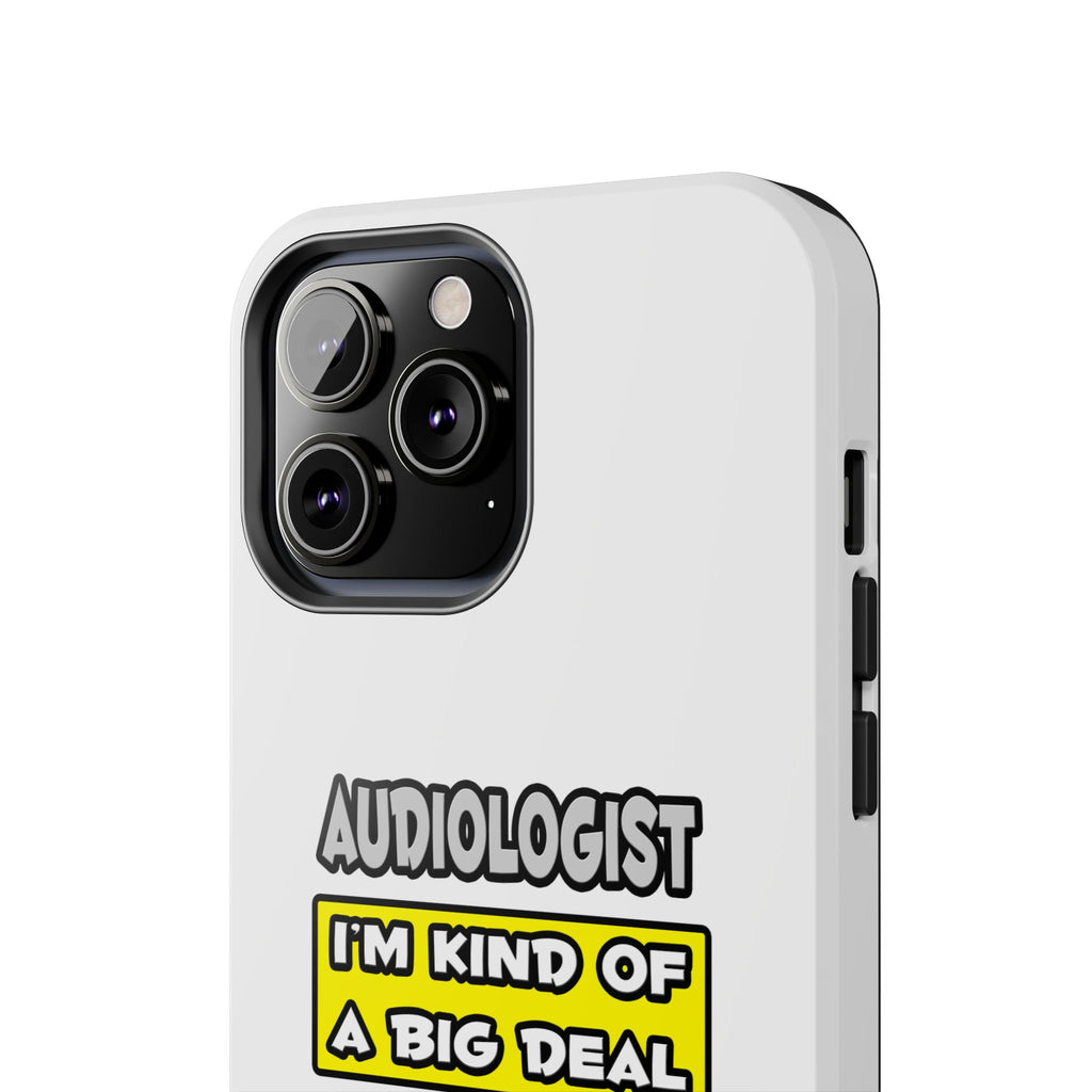 Audiologist .. I'm Kind of a Big Deal - Tough Phone Cases