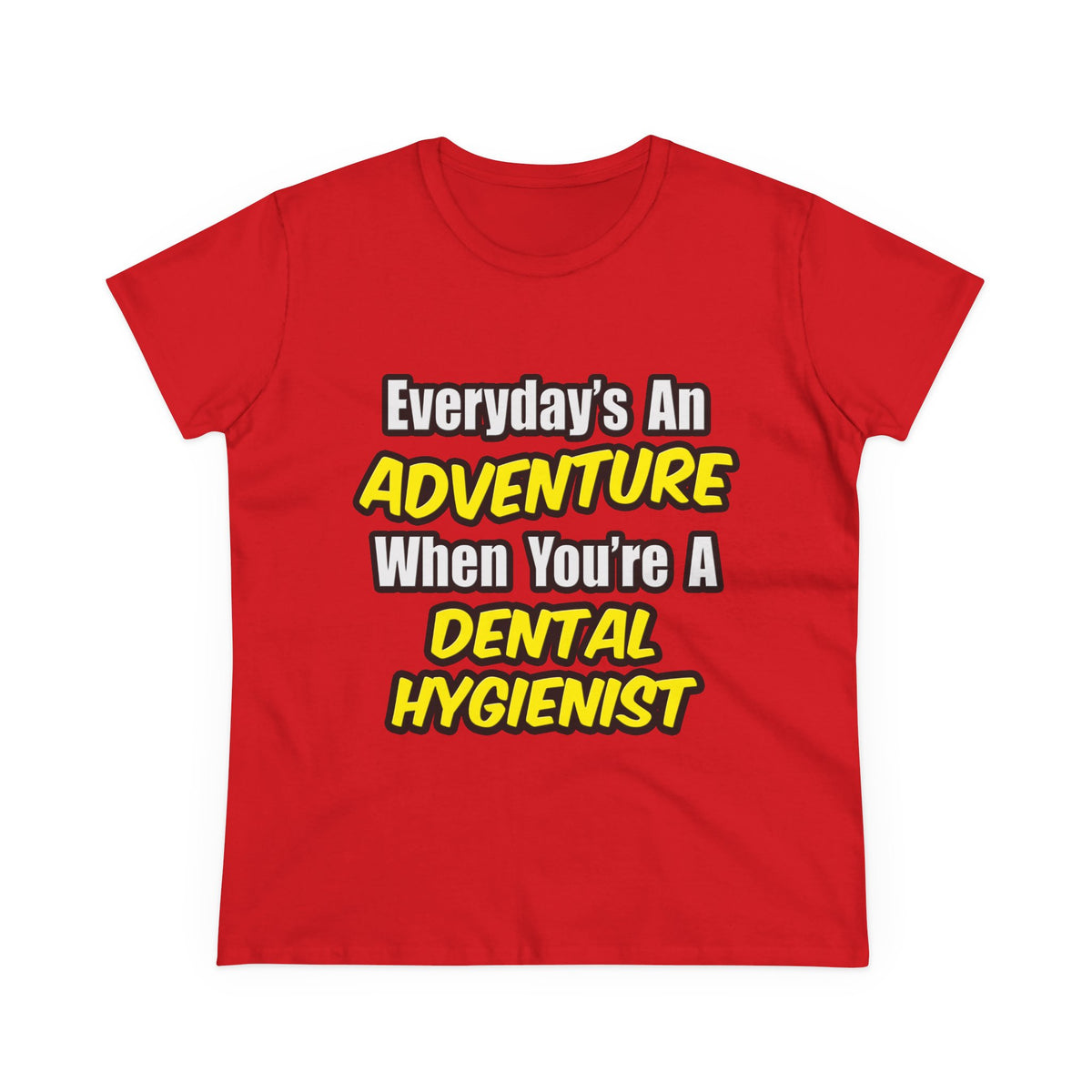 Everyday's An Adventure...Dental Hygienist - Women's Midweight Cotton Tee