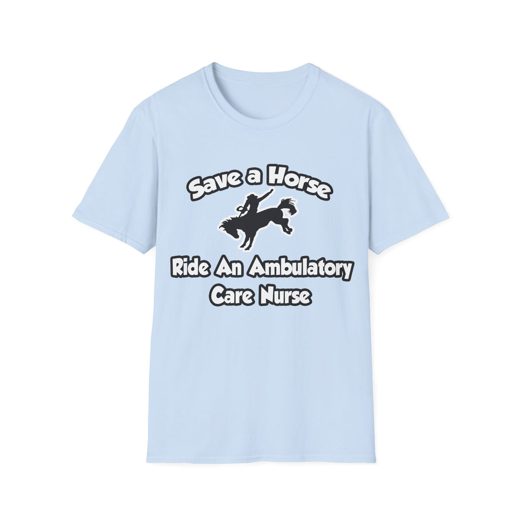 Save a Horse, Ride an Ambulatory Care Nurse - Unisex Softstyle T-Shirt