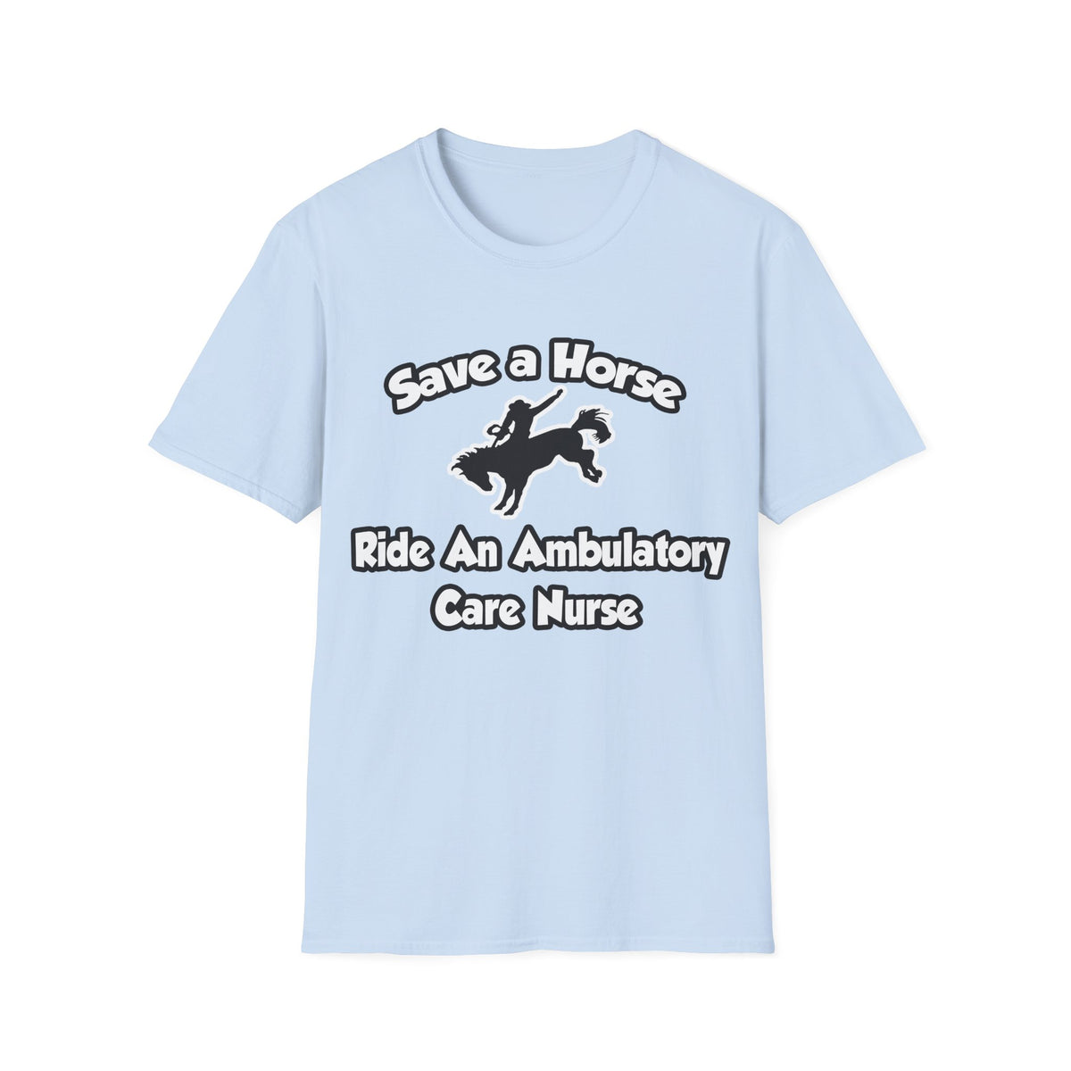 Save a Horse, Ride an Ambulatory Care Nurse - Unisex Softstyle T-Shirt