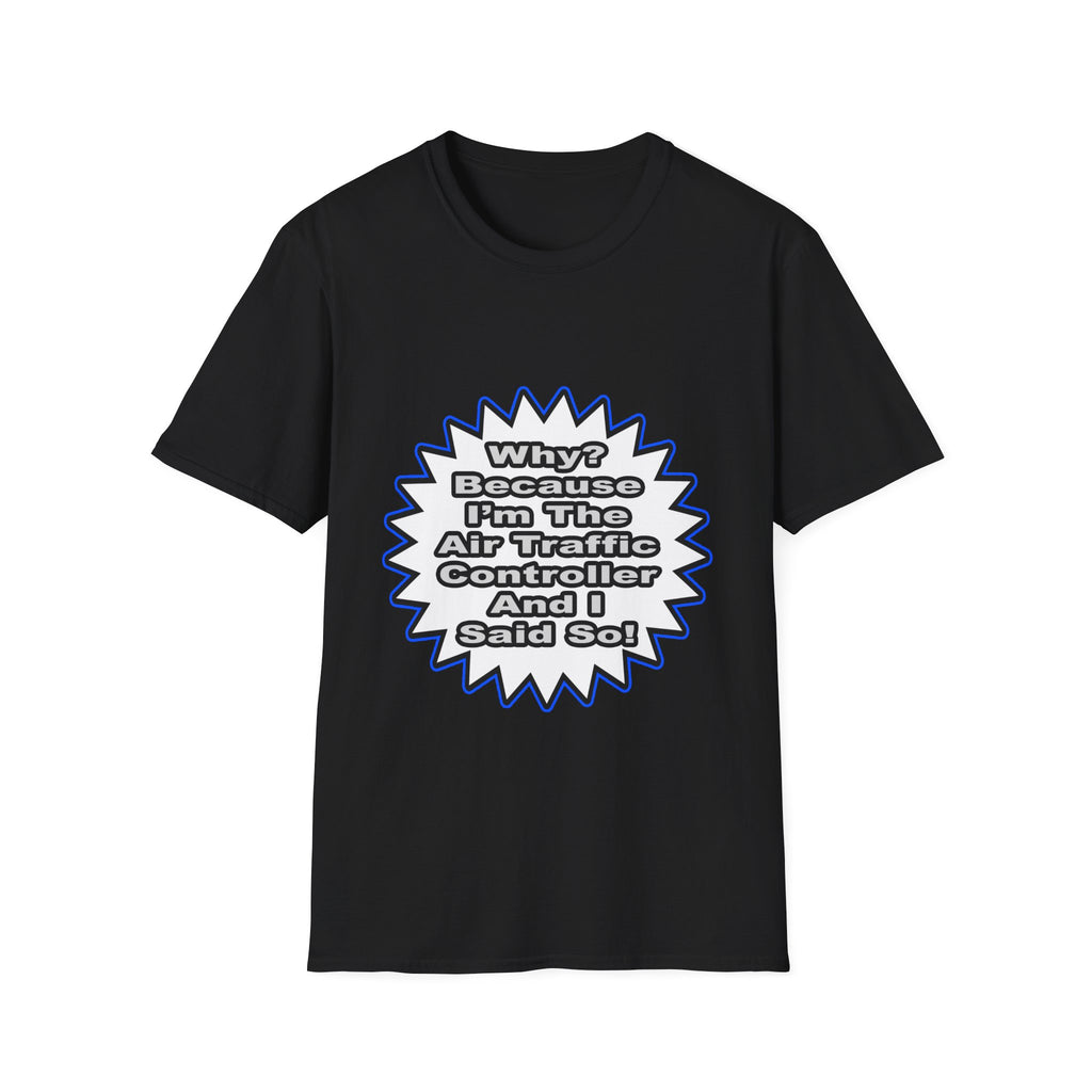 Air Traffic Controller...Because I Said So - Unisex Softstyle T-Shirt