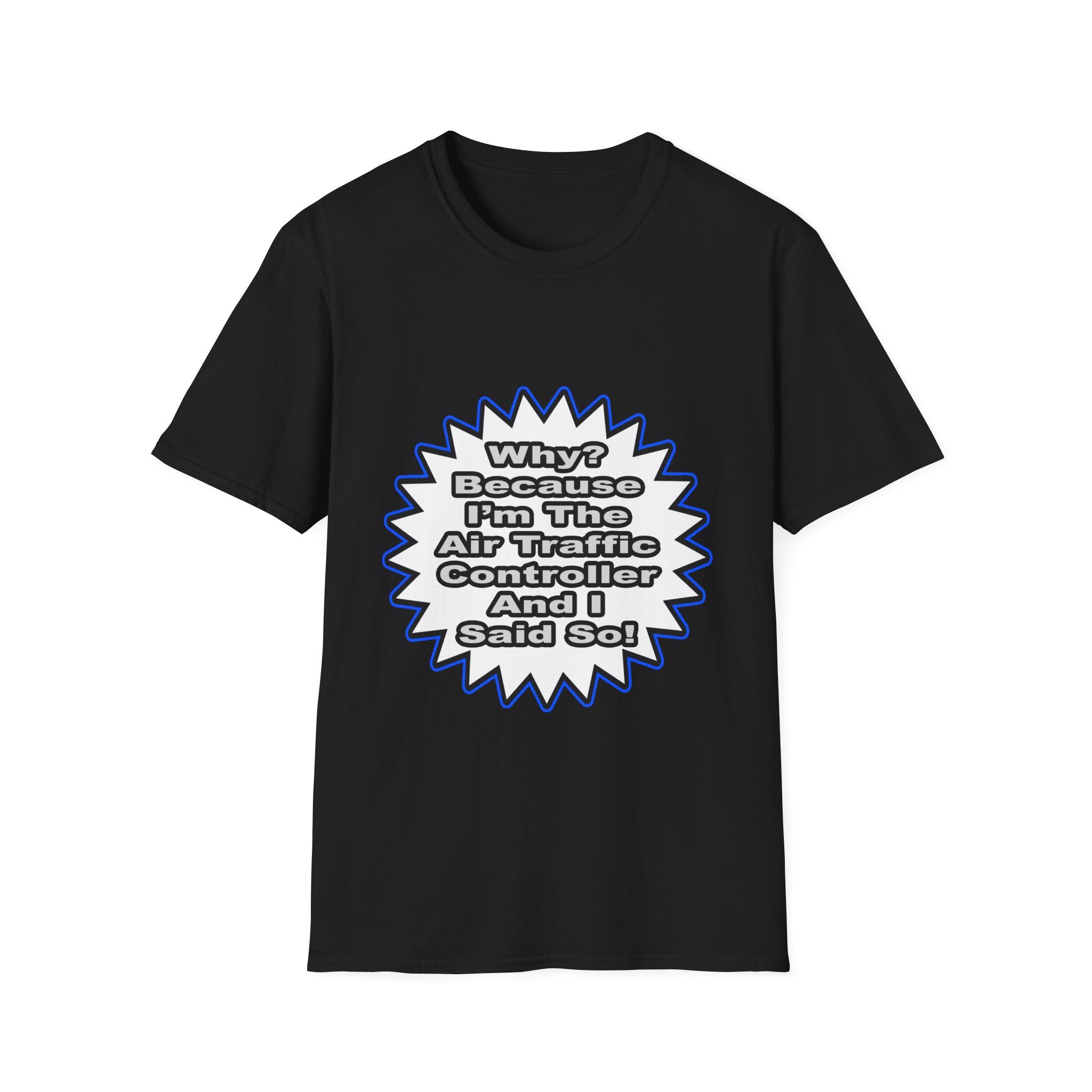 Air Traffic Controller...Because I Said So - Unisex Softstyle T-Shirt