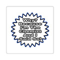 Chemist...Because I Said So - Square Stickers
