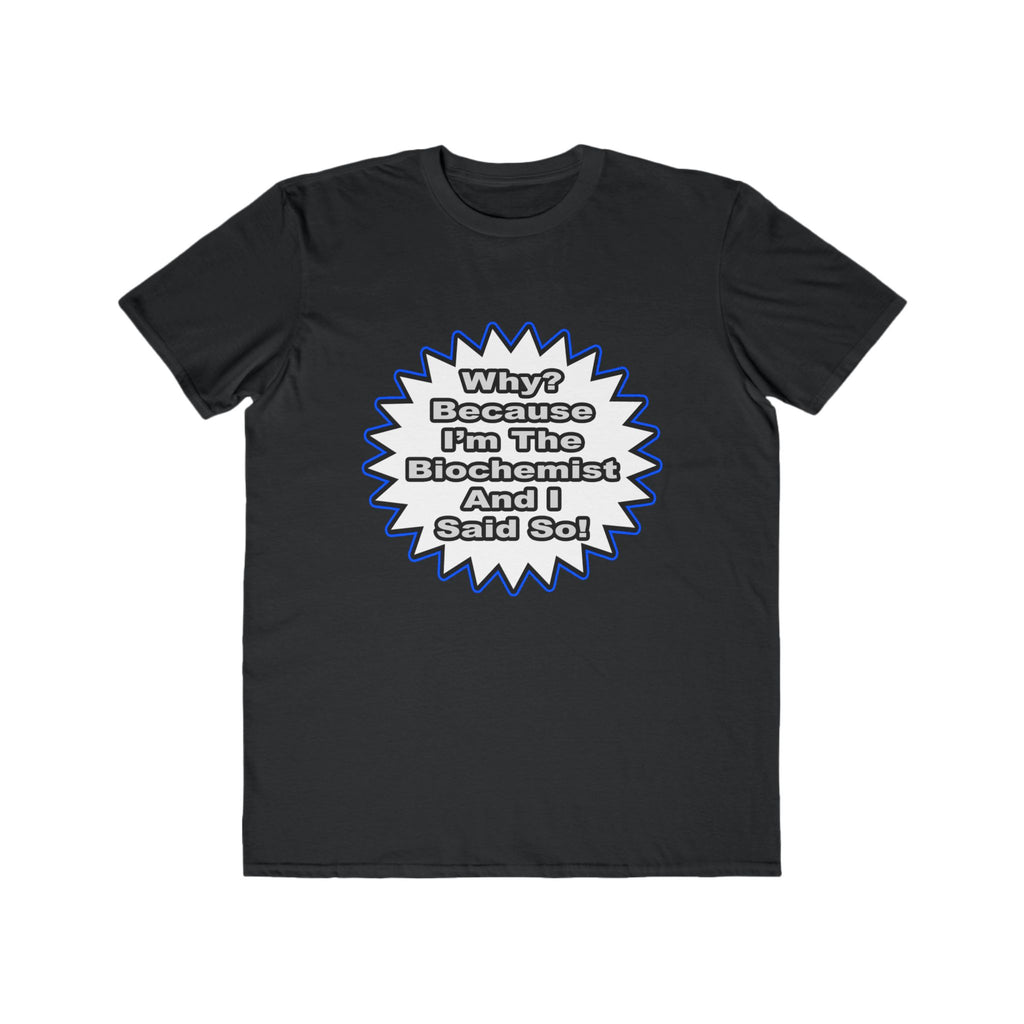 Biochemist...Because I Said So - Men's Lightweight Fashion Tee