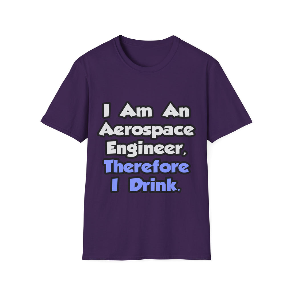 I Am An Aerospace Engineer, Therefore I Drink - Unisex Softstyle T-Shirt