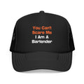 You Can't Scare Me...Bartender - Foam Trucker Hat