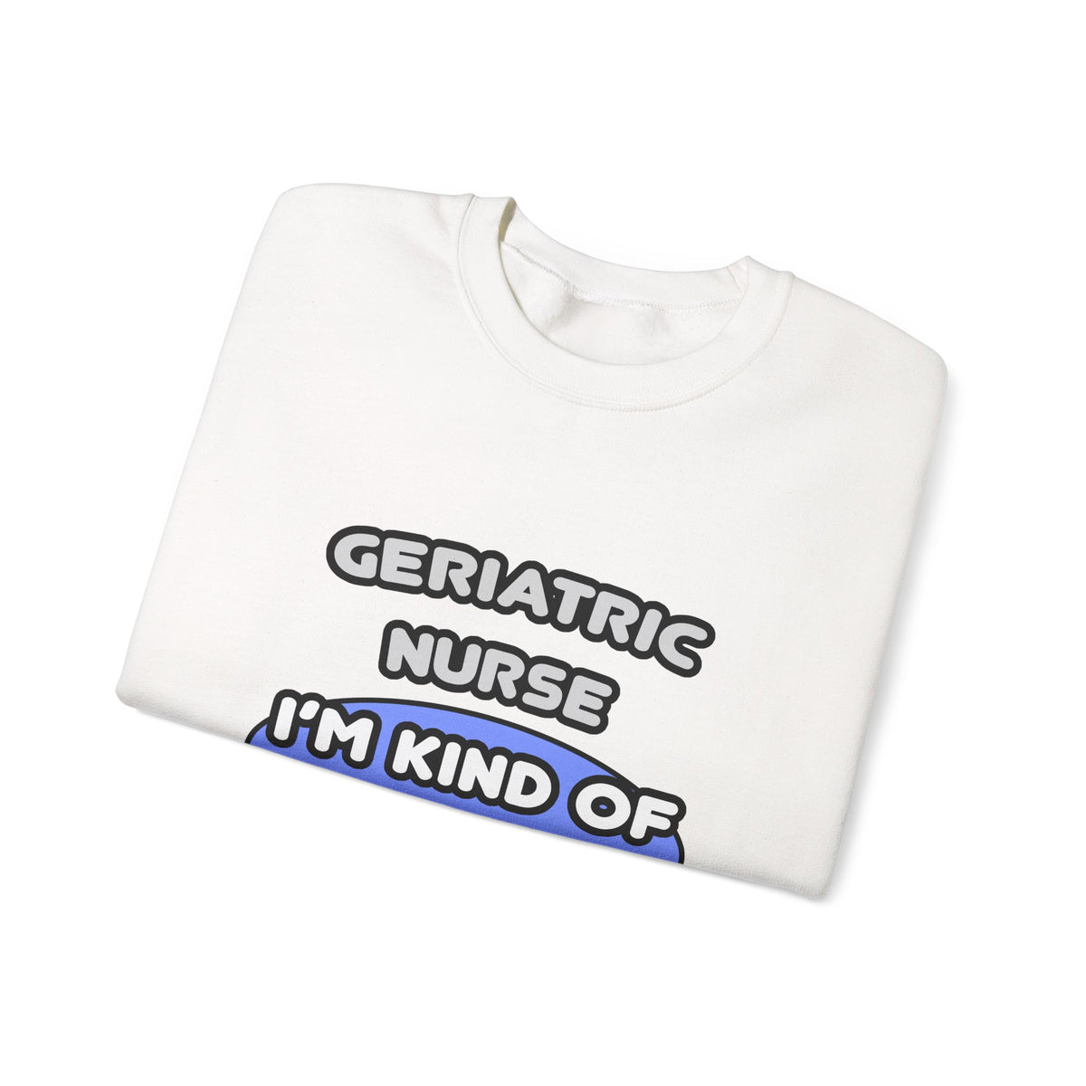 Geriatric Nurse ... I'm Kind of a Big Deal - Unisex Heavy Blend™ Crewneck Sweatshirt