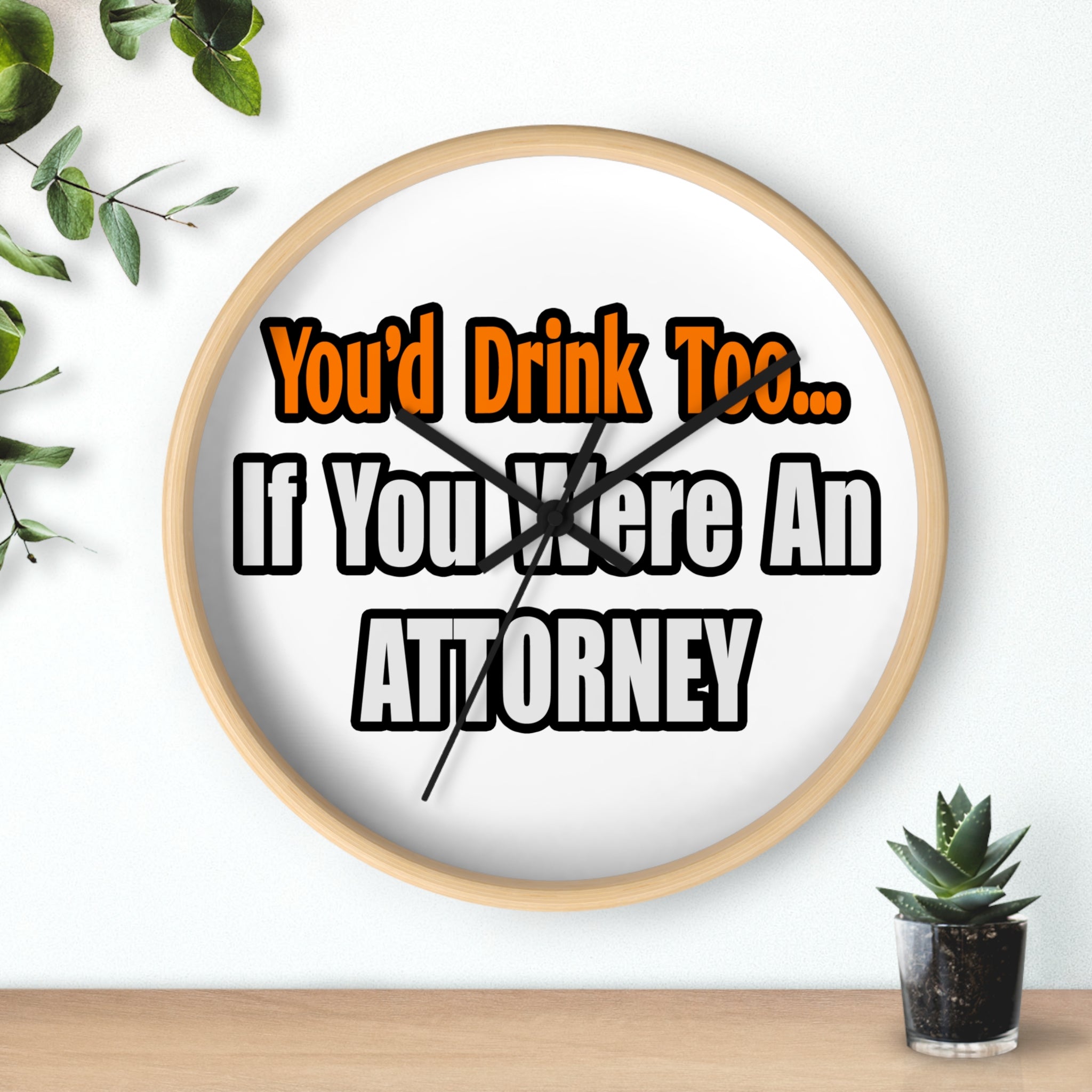 You'd Drink Too...Attorney - Wall Clock