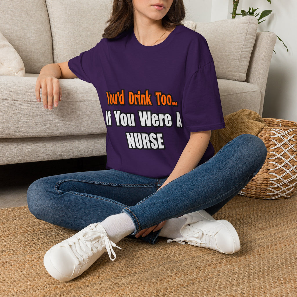 You'd Drink Too...Nurse - Unisex Softstyle T-Shirt