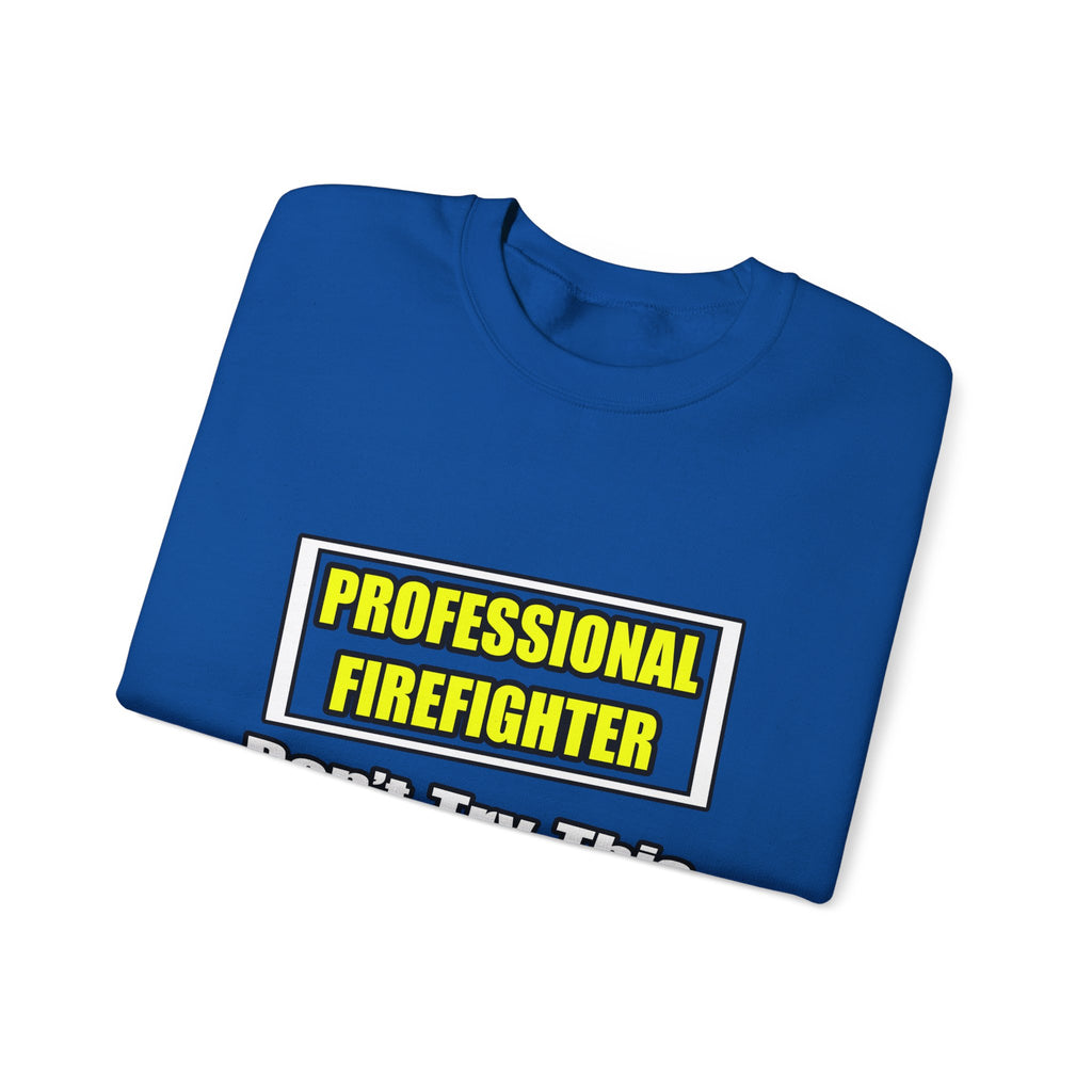 Professional Firefighter...Don't Try At Home - Unisex Heavy Blend™ Crewneck Sweatshirt